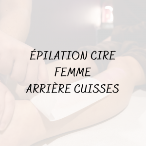 Épilation Cire Femme <br/> Arrière cuisses