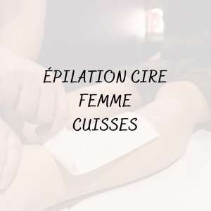 Épilation Cire Femme <br/> Cuisses