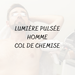 Épilation Lumière pulsée Homme <br/> Col de chemise