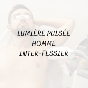 Épilation Lumière pulsée Homme <br/> Inter-Fessier